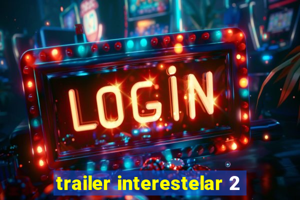 trailer interestelar 2